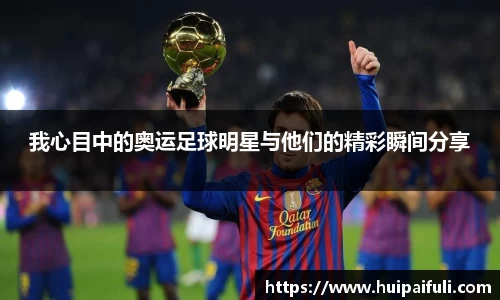 我心目中的奥运足球明星与他们的精彩瞬间分享